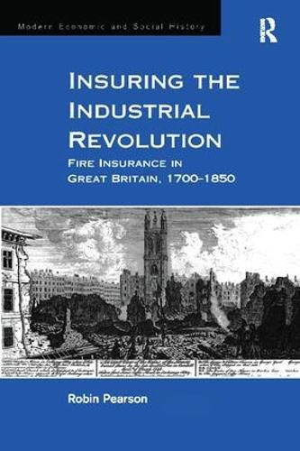 Insuring the Industrial Revolution: Fire Insurance in Great Britain, 1700-1850