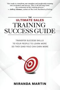 Cover image for The Ultimate Sales Training Success Guide: Transfer Success Skills to People to Learn More So They (and You) Can Earn More
