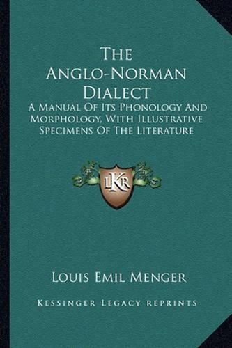 Cover image for The Anglo-Norman Dialect: A Manual of Its Phonology and Morphology, with Illustrative Specimens of the Literature