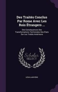 Cover image for Des Traites Conclus Par Rome Avec Les Rois Etrangers ...: Des Consequences Des Transformations Territoriales Des Etats Sur Les Traites Anterieurs