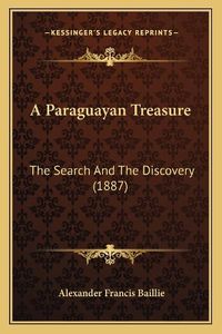 Cover image for A Paraguayan Treasure: The Search and the Discovery (1887)