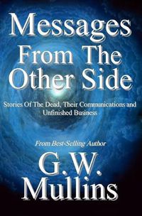 Cover image for Messages From The Other Side Stories of the Dead, Their Communication, and Unfinished Business