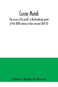 Cover image for Cursor mundi: the cursur o the world: a Northumbrian poem of the XIVth century in four versions (Part VI)