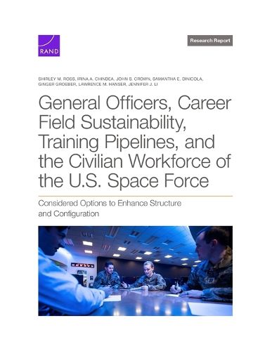 General Officers, Career Field Sustainability, Training Pipelines, and the Civilian Workforce of the U.S. Space Force