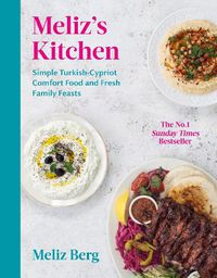 Cover image for Meliz's Kitchen: Simple Turkish-Cypriot comfort food and fresh family feasts