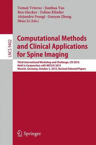 Cover image for Computational Methods and Clinical Applications for Spine Imaging: Third International Workshop and Challenge, CSI 2015, Held in Conjunction with MICCAI 2015, Munich, Germany, October 5, 2015, Proceedings