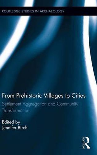 Cover image for From Prehistoric Villages to Cities: Settlement Aggregation and Community Transformation