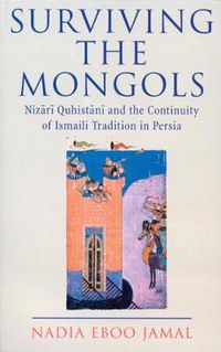 Cover image for Surviving the Mongols: Nizari Quhistani and the Continuity of the Ismaili Tradition in Persia