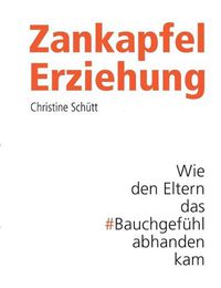 Cover image for Zankapfel Erziehung: Wie den Eltern das Bauchgefuhl abhanden kam