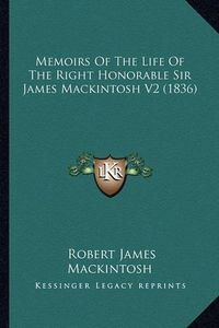 Cover image for Memoirs of the Life of the Right Honorable Sir James Mackintmemoirs of the Life of the Right Honorable Sir James Mackintosh V2 (1836) Osh V2 (1836)