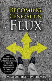 Cover image for Becoming Generation Flux: Why Traditional Career Planning is Dead: How to be Agile, Adapt to Ambiguity, and Develop Resilience