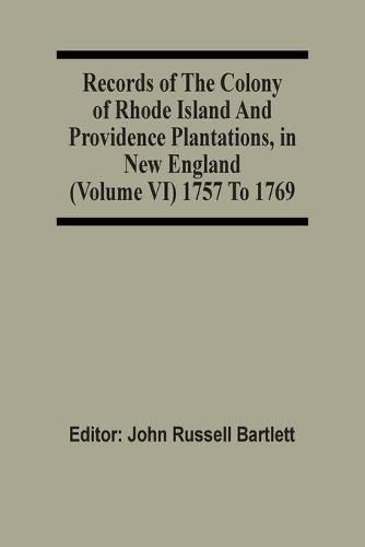 Records Of The Colony Of Rhode Island And Providence Plantations, In New England (Volume Vi) 1757 To 1769