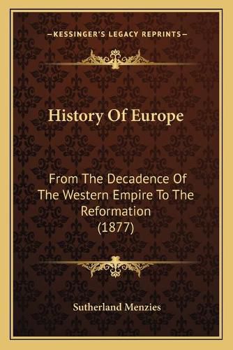 Cover image for History of Europe: From the Decadence of the Western Empire to the Reformation (1877)