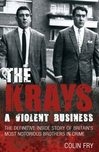 Cover image for The Krays: A Violent Business: The Definitive Inside Story of Britain's Most Notorious Brothers in Crime