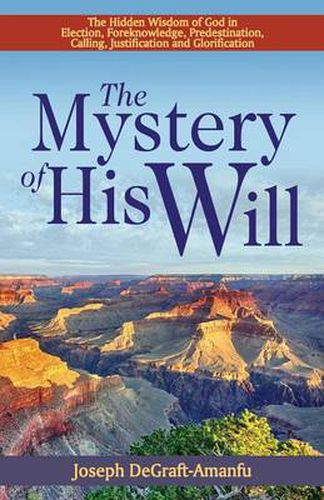 Cover image for The Mystery of His Will: The Hidden Wisdom of God in Election, Foreknowledge, Predestination, Calling, Justification and Glorification