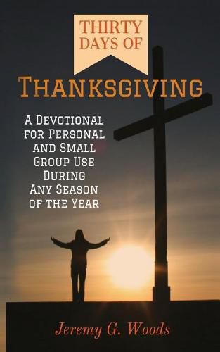 Cover image for Thirty Days of Thanksgiving: A Devotional for Personal and Small Group Use During Any Season of the Year