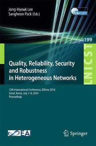 Cover image for Quality, Reliability, Security and Robustness in Heterogeneous Networks: 12th International Conference, QShine 2016, Seoul, Korea, July 7-8, 2016, Proceedings