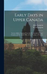 Cover image for Early Days in Upper Canada: Letters of John Langton From the Backwoods of Upper Canada and the Audit Office of the Province of Canada