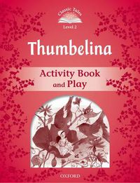 Cover image for Classic Tales Second Edition: Level 2: Thumbelina Activity Book & Play