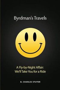 Cover image for Byrdman's Travels: A Fly-by-Night Affair: We'll Take You for a Ride