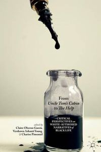 Cover image for From Uncle Tom's Cabin to The Help: Critical Perspectives on White-Authored Narratives of Black Life