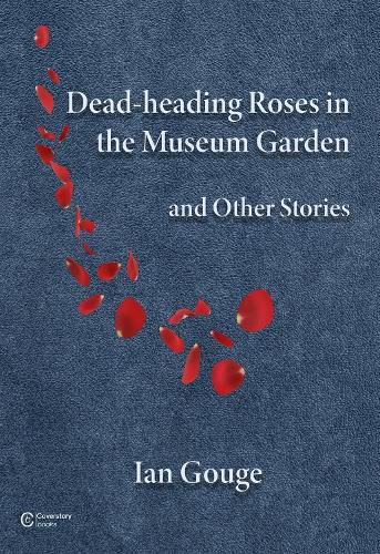 Cover image for Dead-heading Roses in the Museum Garden and Other Stories