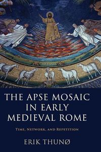 Cover image for The Apse Mosaic in Early Medieval Rome: Time, Network, and Repetition