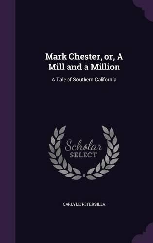 Cover image for Mark Chester, Or, a Mill and a Million: A Tale of Southern California