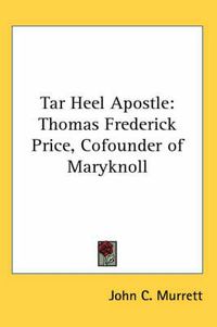 Cover image for Tar Heel Apostle: Thomas Frederick Price, Cofounder of Maryknoll