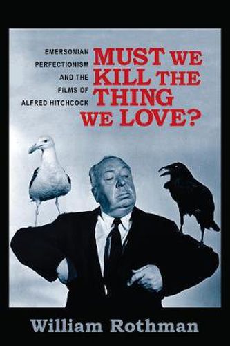 Cover image for Must We Kill the Thing We Love?: Emersonian Perfectionism and the Films of Alfred Hitchcock