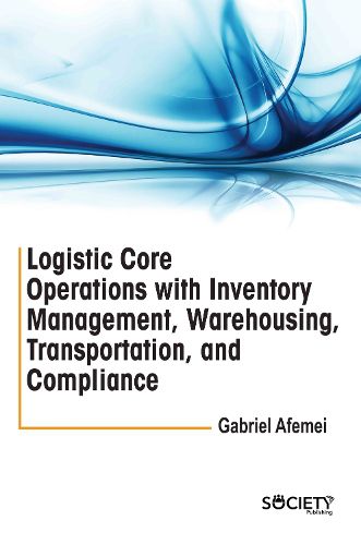 Cover image for Logistic Core Operations with Inventory Management, Warehousing, Transportation, and Compliance