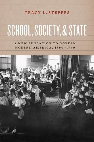 Cover image for School, Society, and State: A New Education to Govern Modern America, 1890-1940