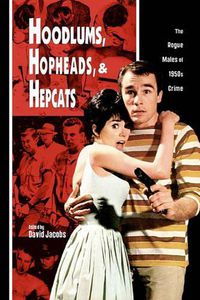 Cover image for Hoodlums, Hopheads, and Hepcats: Rogue Males of 1950's Crimes