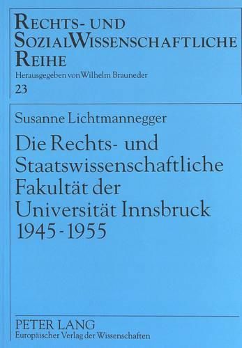 Cover image for Die Rechts- Und Staatswissenschaftliche Fakultaet Der Universitaet Innsbruck 1945-1955: Zur Geschichte Der Rechtswissenschaft in Oesterreich Im 20. Jahrhundert