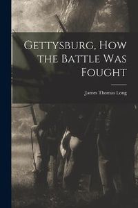 Cover image for Gettysburg, How the Battle Was Fought