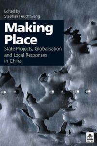 Cover image for Making Place: State Projects, Globalisation and Local Responses in China