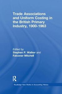 Cover image for Trade Associations and Uniform Costing in the British Printing Industry, 1900-1963