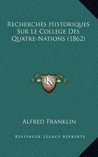 Cover image for Recherches Historiques Sur Le College Des Quatre-Nations (1862)