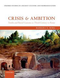 Cover image for Crisis and Ambition: Tombs and Burial Customs in Third-Century CE Rome