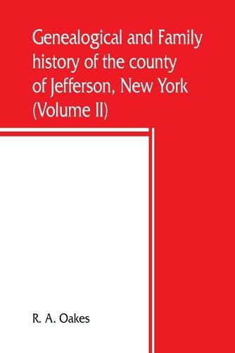 Cover image for Genealogical and family history of the county of Jefferson, New York; a record of the achievements of her people and the phenomenal growth of her agricultural and mechanical industries (Volume II)