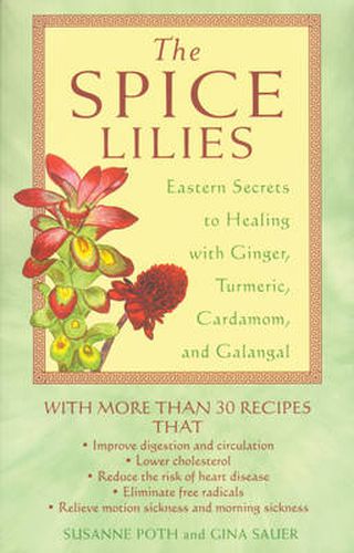 The Spice Lillies: Eastern Secrets to Healing with Ginger Turmeric Cardamom and Galangale