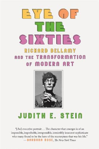 Eye of the Sixties: Richard Bellamy and the Transformation of Modern Art