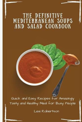 Cover image for The Definitive Mediterranean Soups and Salad Cookbook: Quick and Easy Recipes for Amazingly Tasty and Healthy Meal for Busy People