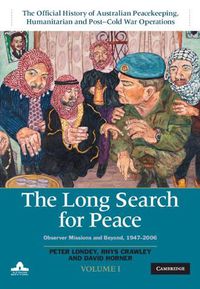Cover image for The Long Search for Peace: Volume 1, The Official History of Australian Peacekeeping, Humanitarian and Post-Cold War Operations: Observer Missions and Beyond, 1947-2006