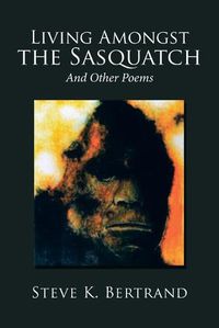 Cover image for Living Amongst the Sasquatch: And Other Poems