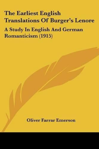 The Earliest English Translations of Burger's Lenore: A Study in English and German Romanticism (1915)