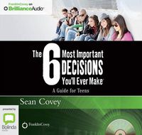 Cover image for The 6 Most Important Decisions You'll Ever Make: A Guide for Teens