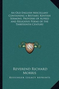 Cover image for An Old English Miscellany Containing a Bestiary, Kentish Sermons, Proverbs of Alfred and Religious Poems of the Thirteenth Century