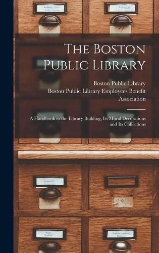 Cover image for The Boston Public Library: a Handbook to the Library Building, Its Mural Decorations and Its Collections