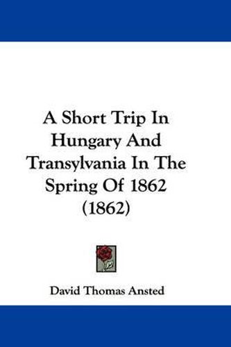 Cover image for A Short Trip in Hungary and Transylvania in the Spring of 1862 (1862)